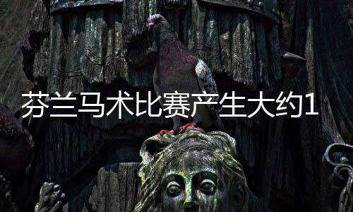 芬兰马术比赛产生大约100吨马粪 全部用来发电